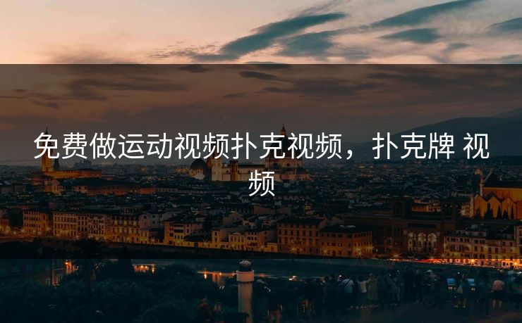 免费做运动视频扑克视频，扑克牌 视频