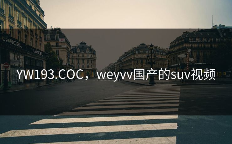 YW193.COC，weyvv国产的suv视频