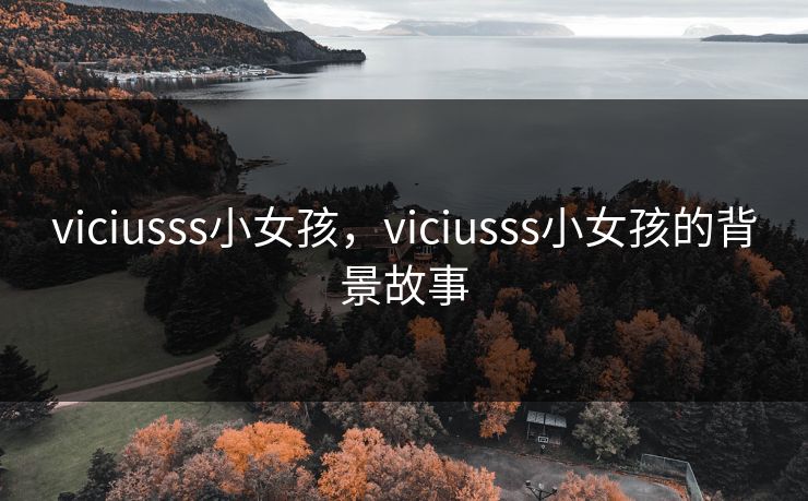 viciusss小女孩，viciusss小女孩的背景故事